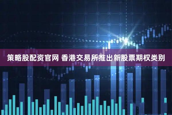 策略股配资官网 香港交易所推出新股票期权类别